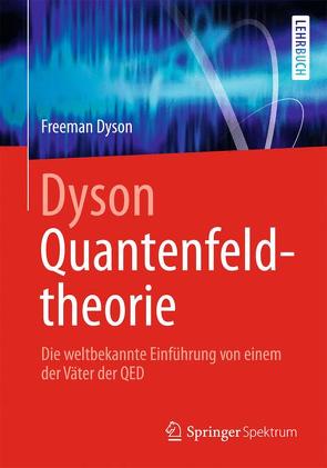 Dyson Quantenfeldtheorie von Dyson,  Freeman, Riedel,  Franziska, Ziebarth,  Benedikt