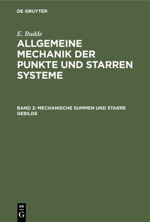 E. Budde: Allgemeine Mechanik der Punkte und starren Systeme / Mechanische Summen und starre Gebilde von Budde,  E.