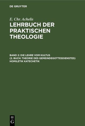 E. Chr. Achelis: Lehrbuch der Praktischen Theologie / Die Lehre Vom Kultus (2. Buch: Theorie des Gemeindegottesdienstes) Homiletik Katechetik von Achelis,  E. Chr.