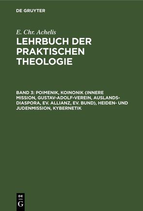 E. Chr. Achelis: Lehrbuch der Praktischen Theologie / Poimenik, Koinonik (Innere Mission, Gustav-Adolf-Verein, Auslands-Diaspora, Ev. Allianz, Ev. Bund), Heiden- und Judenmission, Kybernetik von Achelis,  E. Chr.