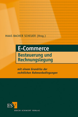 E-Commerce – Besteuerung und Rechnungslegung von HAAS BACHER SCHEUER Wirtschaftsprüfungsgesellschaft GmbH,  München, Hedel,  Wolfgang, Lindner,  Reinhold, Schwenke,  Michael, Wichmann,  Michael, Zehetmair,  Martin