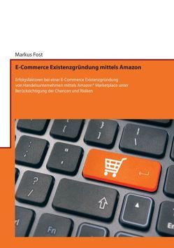 E-Commerce Existenzgründung mittels Amazon von Fost,  Markus