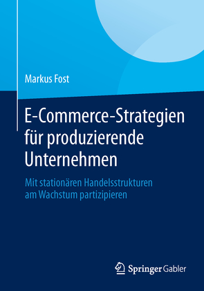 E-Commerce-Strategien für produzierende Unternehmen von Fost,  Markus