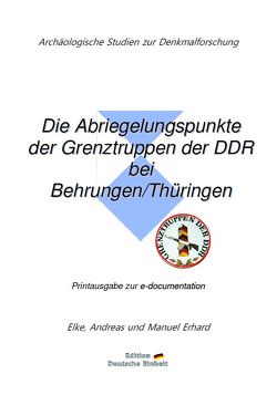 e-documentation / Die Abriegelungspunkte der Grenztruppen der DDR bei Behrungen/Thüringen von Erhard,  Andreas, Erhard,  Elke, Erhard,  Manuel