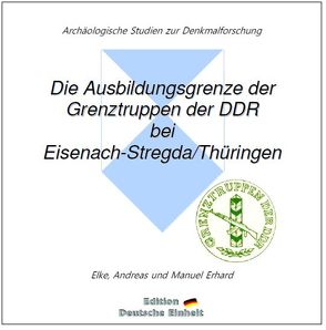 e-documentation / Die Ausbildungsgrenze der Grenztruppen der DDR bei Eisenach-Stregda/Thüringen von Erhard,  Andreas, Erhard,  Elke, Erhard,  Manuel
