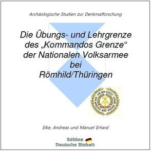 e-documentation / Die Übungs- und Lehrgrenze des „Kommandos Grenze“ der Nationalen Volksarmee bei Römhild/Thüringen von Erhard,  Andreas, Erhard,  Elke, Erhard,  Manuel