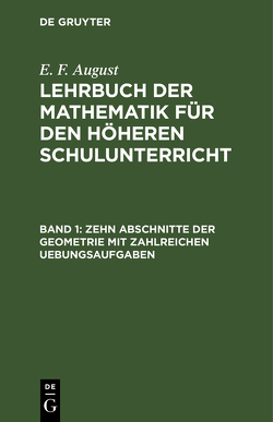E. F. August: Lehrbuch der Mathematik für den höheren Schulunterricht / Zehn Abschnitte der Geometrie mit zahlreichen Uebungsaufgaben von August,  E. F.