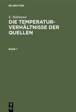 E. Hallmann: Die Temperaturverhältnisse der Quellen / E. Hallmann: Die Temperaturverhältnisse der Quellen. Band 1 von Hallmann,  E.