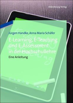 E-Learning, E-Teaching und E-Assessment in der Hochschullehre von Handke,  Jürgen, Schäfer,  Anna Maria