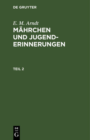 E. M. Arndt: Mährchen und Jugenderinnerungen / E. M. Arndt: Mährchen und Jugenderinnerungen. Teil 2 von Arndt,  E. M.
