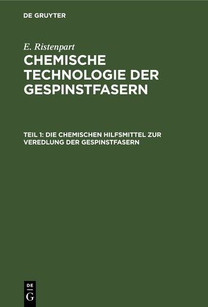 E. Ristenpart: Chemische Technologie der Gespinstfasern / Die chemischen Hilfsmittel zur Veredlung der Gespinstfasern von Ristenpart,  E.
