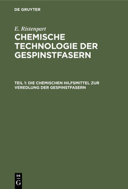 E. Ristenpart: Chemische Technologie der Gespinstfasern / Die chemischen Hilfsmittel zur Veredlung der Gespinstfasern von Ristenpart,  E.