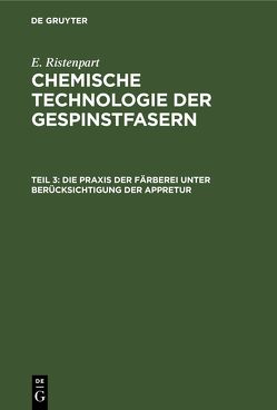 E. Ristenpart: Chemische Technologie der Gespinstfasern / Die Praxis der Färberei unter Berücksichtigung der Appretur von Ristenpart,  E.