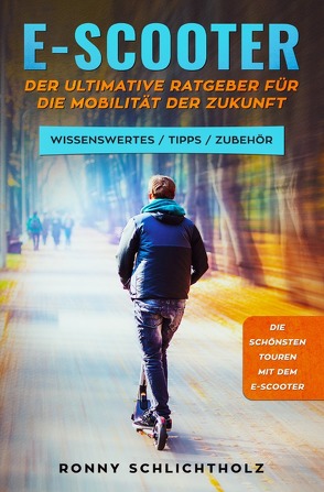E-Scooter – Der ultimative Ratgeber für die Mobilität der Zukunft von Schlichtholz,  Ronny