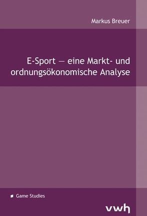 E-Sport — eine Markt- und ordnungsökonomische Analyse von Breuer,  Markus