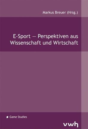 E-Sport – Perspektiven aus Wissenschaft und Wirtschaft von Breuer,  Markus