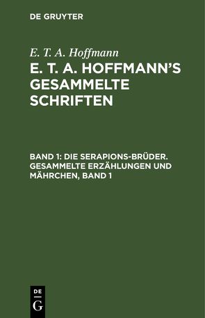 E. T. A. Hoffmann: E. T. A. Hoffmann’s gesammelte Schriften / Die Serapions-Brüder. Gesammelte Erzählungen und Mährchen, Band 1 von Hoffmann,  E T A