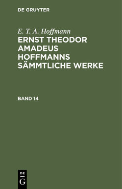 E. T. A. Hoffmann: Ernst Theodor Amadeus Hoffmanns sämmtliche Werke / E. T. A. Hoffmann: Ernst Theodor Amadeus Hoffmanns sämmtliche Werke. Band 14 von Hoffmann,  E T A