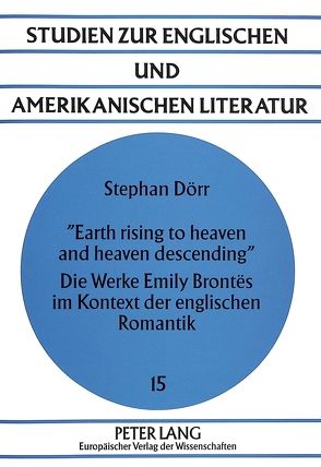 «Earth rising to heaven and heaven descending»- Die Werke Emily Brontës im Kontext der englischen Romantik von Dörr,  Stephan