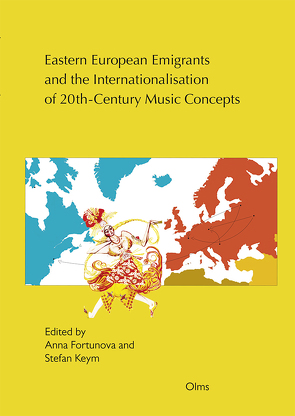 Eastern European Emigrants and the Internationalisation of 20th-Century Music Concepts von Fortunova,  Anna, Keym,  Stefan