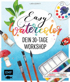 Easy Watercolor – Dein 30-Tage-Workshop von Schmitt,  Lara