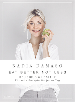 EAT BETTER NOT LESS – delicious & healthy von Damaso,  Nadia, Schuppisser,  Heidy