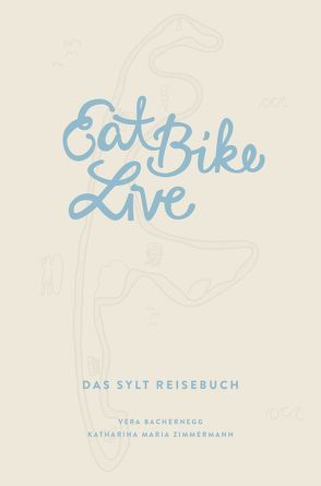 Eat Bike Live: Das Sylt Reisebuch von Zieger,  Marie, Zimmermann,  Katharina Maria