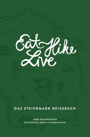 Eat Hike Live: Das Steiermark Reisebuch von Bachernegg,  Vera, Lemmerer,  Simon, Zimmermann,  Katharina Maria