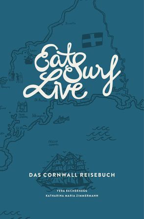 Eat Surf Live: Das Cornwall Reisebuch von Bachernegg,  Vera, Jauk,  Verena, Liebergesell,  Georg, Michelitsch,  Christina, Michelitsch,  Verena, Zimmermann,  Katharina Maria