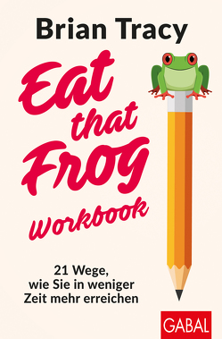 Eat that Frog – Workbook von Elze,  Judith, Tracy,  Brian