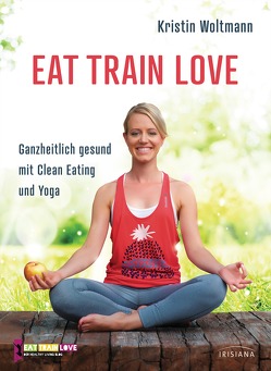 EAT TRAIN LOVE von Woltmann,  Kristin