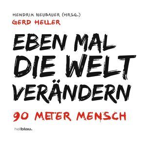 Eben mal die Welt verändern von Heller,  Gerd, Neubauer,  Hendrik