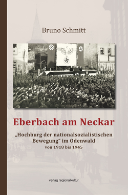 Eberbach am Neckar – „Hochburg der nationalsozialistischen Bewegung“ im Odenwald von 1918 bis 1945 von Lenz,  Rüdiger, Schmitt,  Bruno