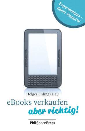 eBooks verkaufen – aber richtig! von Breuer,  Richard K., Ehling,  Holger, Klingelhöfer,  Jens, Kohl,  René, Möllers,  Ralph, Nguyen,  Cao Hung