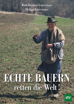 Echte Bauern retten die Welt! von Unterweger,  Philipp, Unterweger,  Wolf-Dietmar