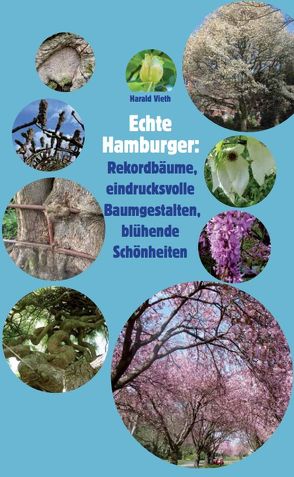 Echte Hamburger: Rekordbäume, eindrucksvolle Baumgestalten, blühende Schönheiten evtl.: Untertitel: von Vieth,  Harald