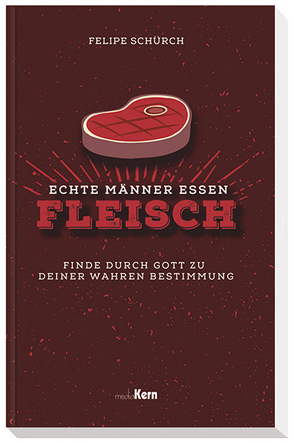 Echte Männer essen Fleisch von Schürch,  Felipe