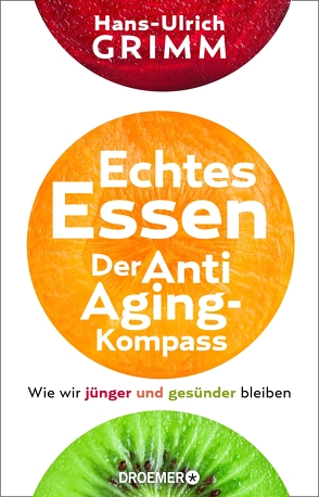 Echtes Essen. Der Anti-Aging-Kompass von Grimm,  Hans-Ulrich