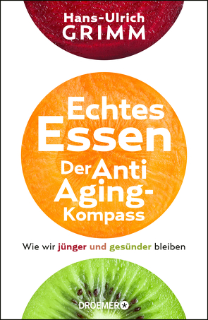 Echtes Essen. Der Anti-Aging-Kompass von Grimm,  Hans-Ulrich