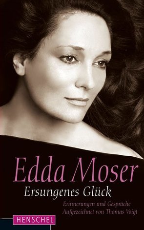 Edda Moser. Ersungenes Glück von Moser,  Edda, Voigt,  Thomas