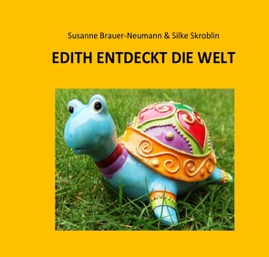 Edith die kleine Schildkröte / EDITH ENTDECKT DIE WELT von Brauer-Neumann,  Susanne, Skroblin,  Silke