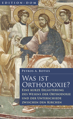 Edition-DOM / Was ist Orthodoxie? von Botsis,  Petros A., Fernbach,  Gregor, Hayes,  Cornelia, Kondolemakis,  Hedwig