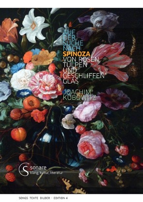 Edition meiner Songs, Texte und Bilder / Auf der Suche nach Spinoza Von Rosen, Tulpen und geschliffen‘ Glas von kubowitz,  joachim