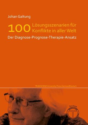 Lösungsszenarien für 100 Konflikte in aller Welt – Der Diagnose-Prognose-Therapie-Ansatz von Galtung,  Johan