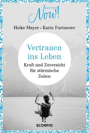 Edition NOW Vertrauen ins Leben von Furtmeier,  Karin, Mayer,  Heike