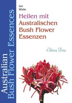 Edition Tirta: Heilen mit australischen Bush Flower Essenzen von White,  Ian