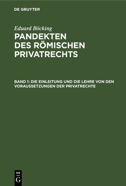 Eduard Böcking: Pandekten des römischen Privatrechts / Die Einleitung und die Lehre von den Voraussetzungen der Privatrechte von Böcking,  Eduard