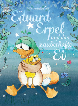 Eduard Erpel und das zauberhafte Ei von Hilscher,  Dr. Michael