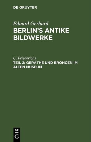 Eduard Gerhard: Berlin’s antike Bildwerke / Geräthe und Broncen im Alten Museum von Friederichs,  C.