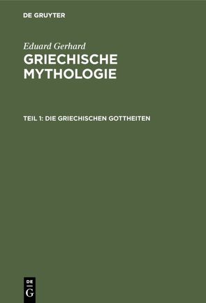 Eduard Gerhard: Griechische Mythologie / Die griechischen Gottheiten von Gerhard,  Eduard